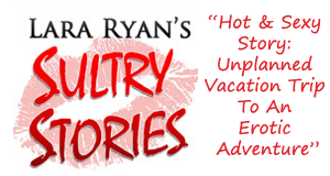 Hot & Sexy Story: Unplanned Vacation Trip To An Erotic Adventure