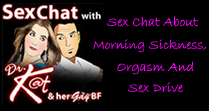 sex chat, morning sickness, orgasm, sex drive